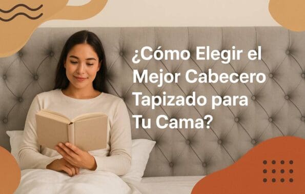 ¿Cómo Elegir el Mejor Cabecero Tapizado para Tu Cama